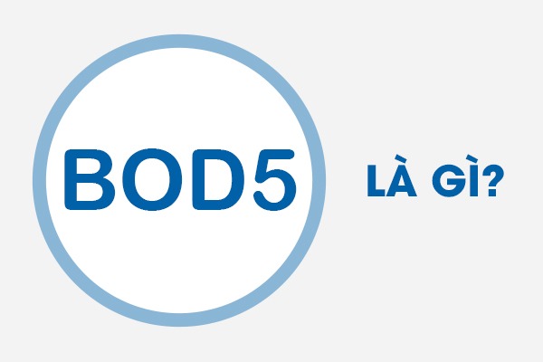  Bod5 là gì? Nó có tác dụng gì trong xử lý nước thải?